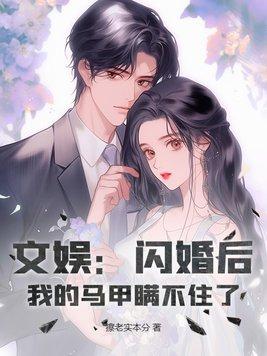 文娱闪婚后我的马甲瞒不住了主角第几章暴露身份