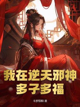 我在逆天邪神多子多福 无量大道